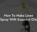 How To Make Linen Spray With Essential Oils