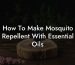 How To Make Mosquito Repellent With Essential Oils