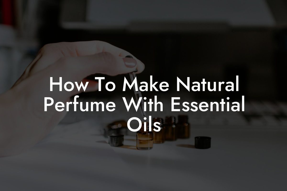 How To Make Natural Perfume With Essential Oils