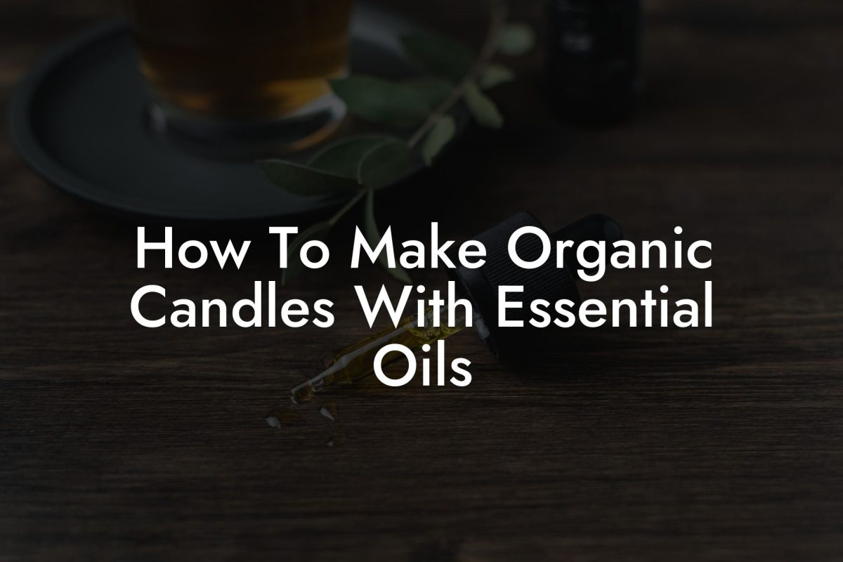 How To Make Organic Candles With Essential Oils