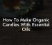 How To Make Organic Candles With Essential Oils