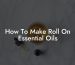 How To Make Roll On Essential Oils