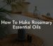 How To Make Rosemary Essential Oils