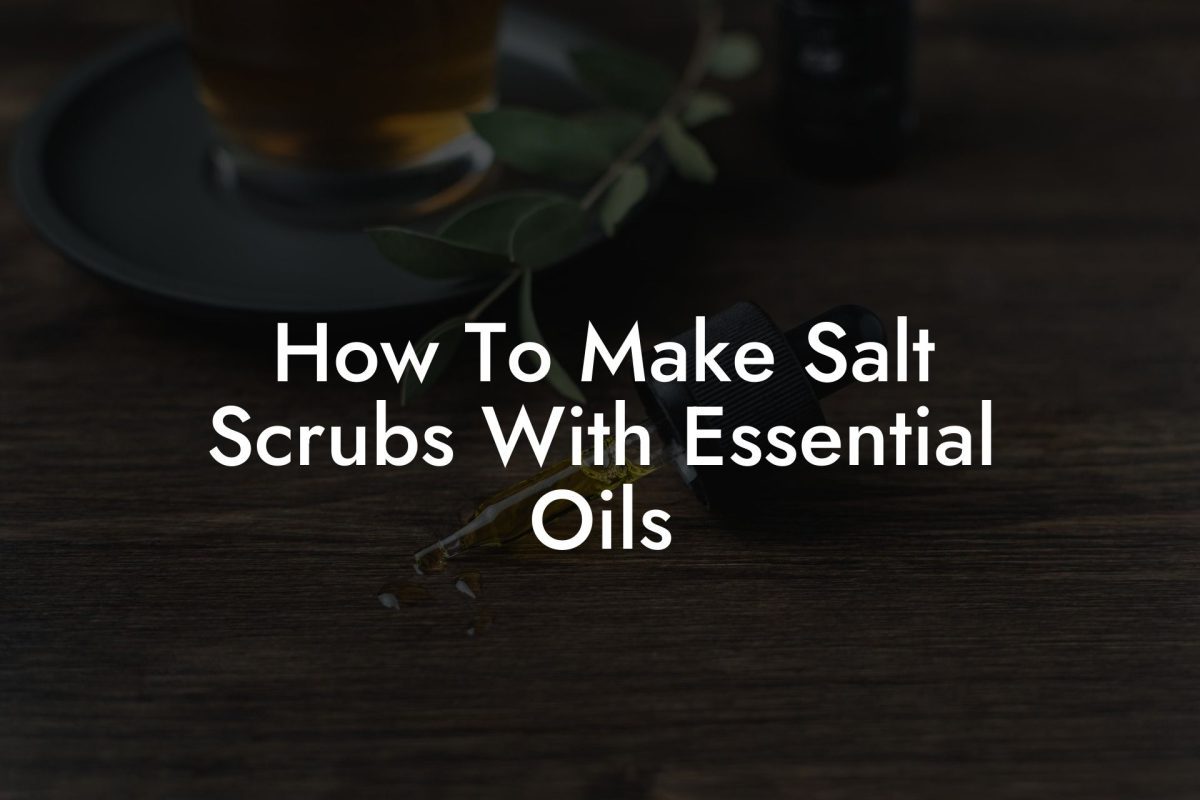 How To Make Salt Scrubs With Essential Oils