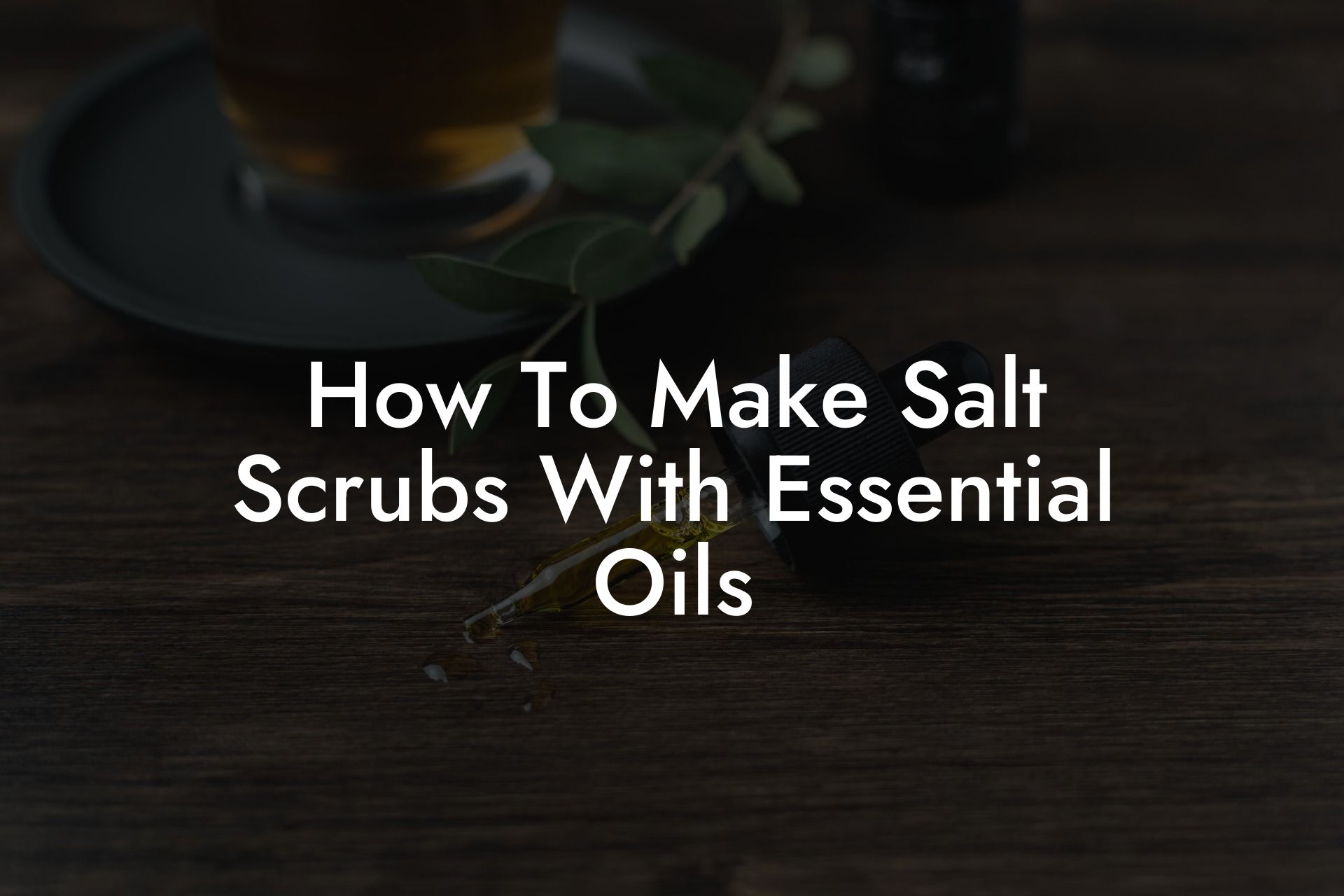 How To Make Salt Scrubs With Essential Oils