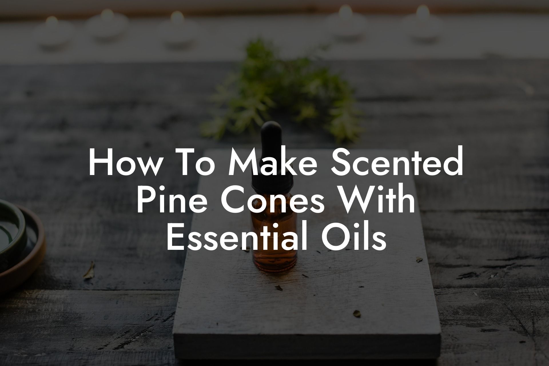 How To Make Scented Pine Cones With Essential Oils