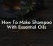How To Make Shampoo With Essential Oils