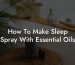 How To Make Sleep Spray With Essential Oils