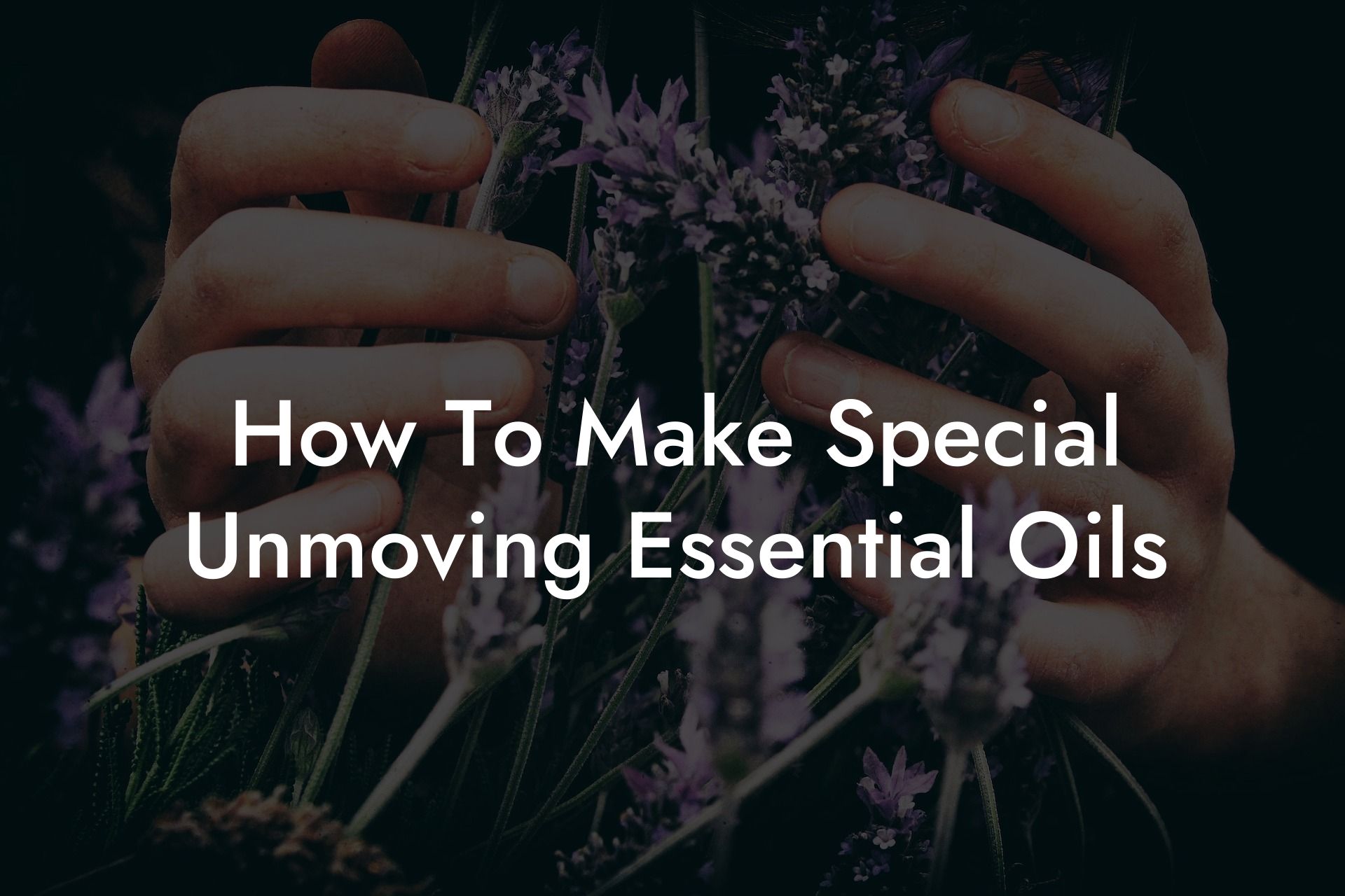 How To Make Special Unmoving Essential Oils