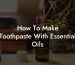 How To Make Toothpaste With Essential Oils