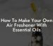 How To Make Your Own Air Freshener With Essential Oils
