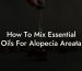 How To Mix Essential Oils For Alopecia Areata