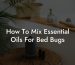 How To Mix Essential Oils For Bed Bugs