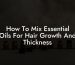 How To Mix Essential Oils For Hair Growth And Thickness