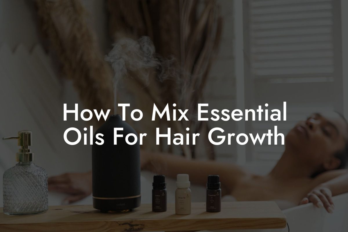 How To Mix Essential Oils For Hair Growth