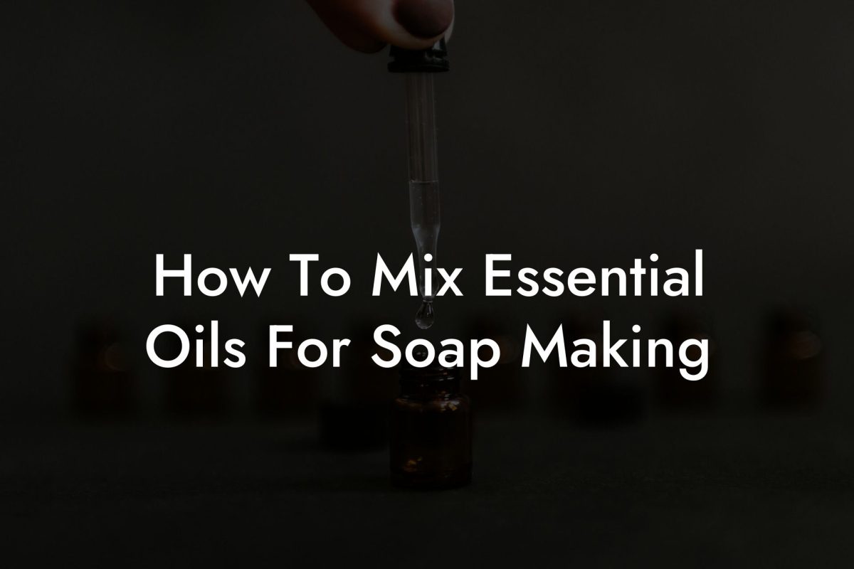 How To Mix Essential Oils For Soap Making