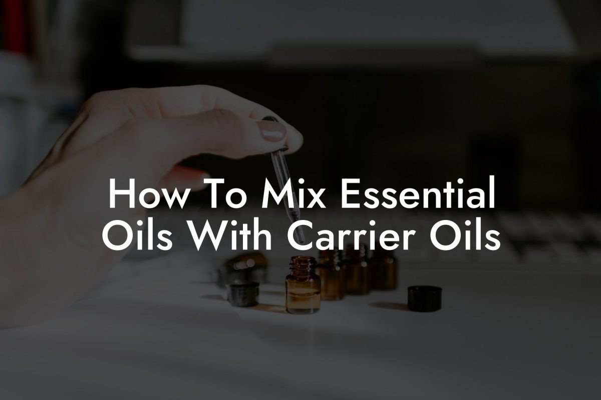 How To Mix Essential Oils With Carrier Oils