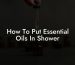 How To Put Essential Oils In Shower