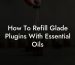 How To Refill Glade Plugins With Essential Oils