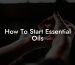 How To Start Essential Oils