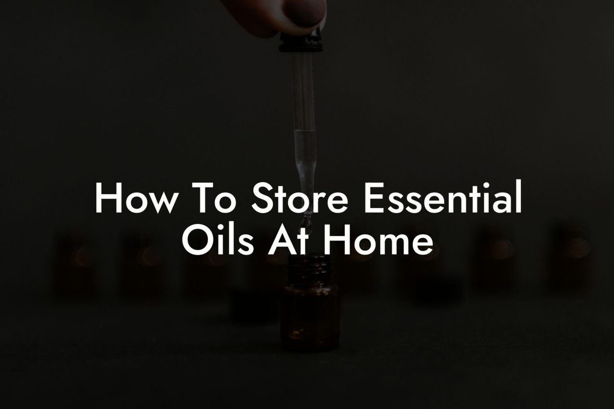 How To Store Essential Oils At Home