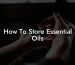 How To Store Essential Oils