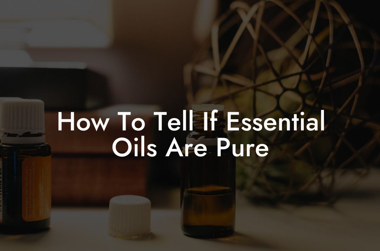 How To Tell If Essential Oils Are Pure