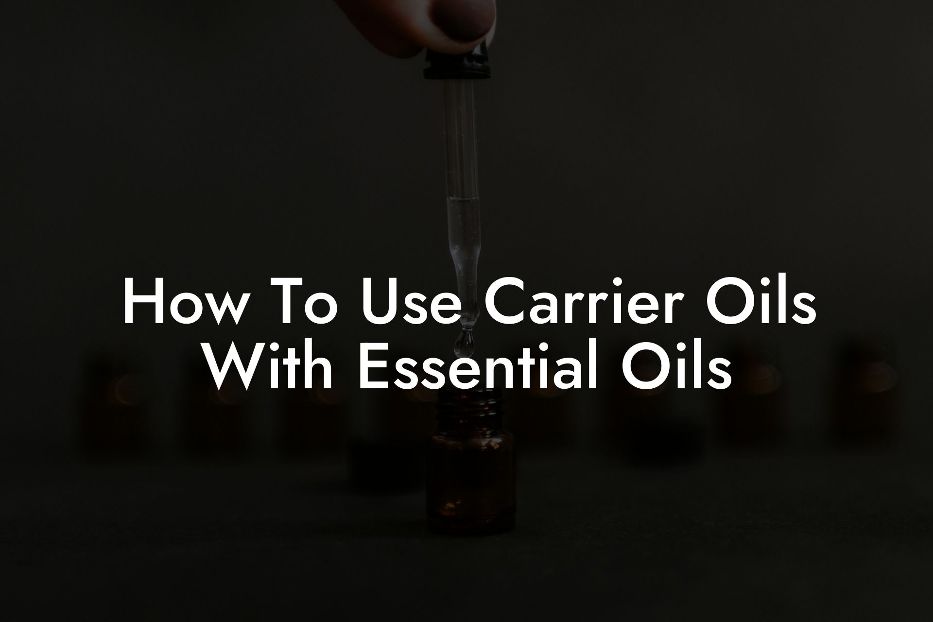 How To Use Carrier Oils With Essential Oils