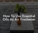 How To Use Essential Oils As Air Freshener
