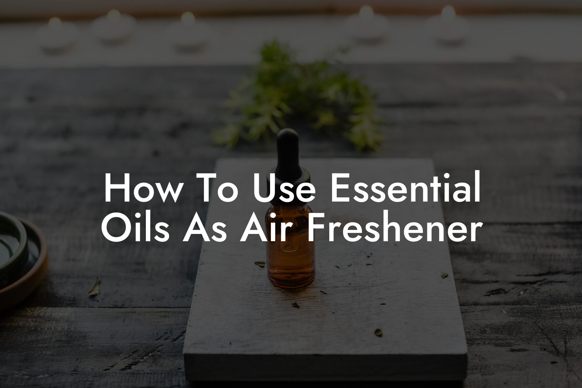 How To Use Essential Oils As Air Freshener
