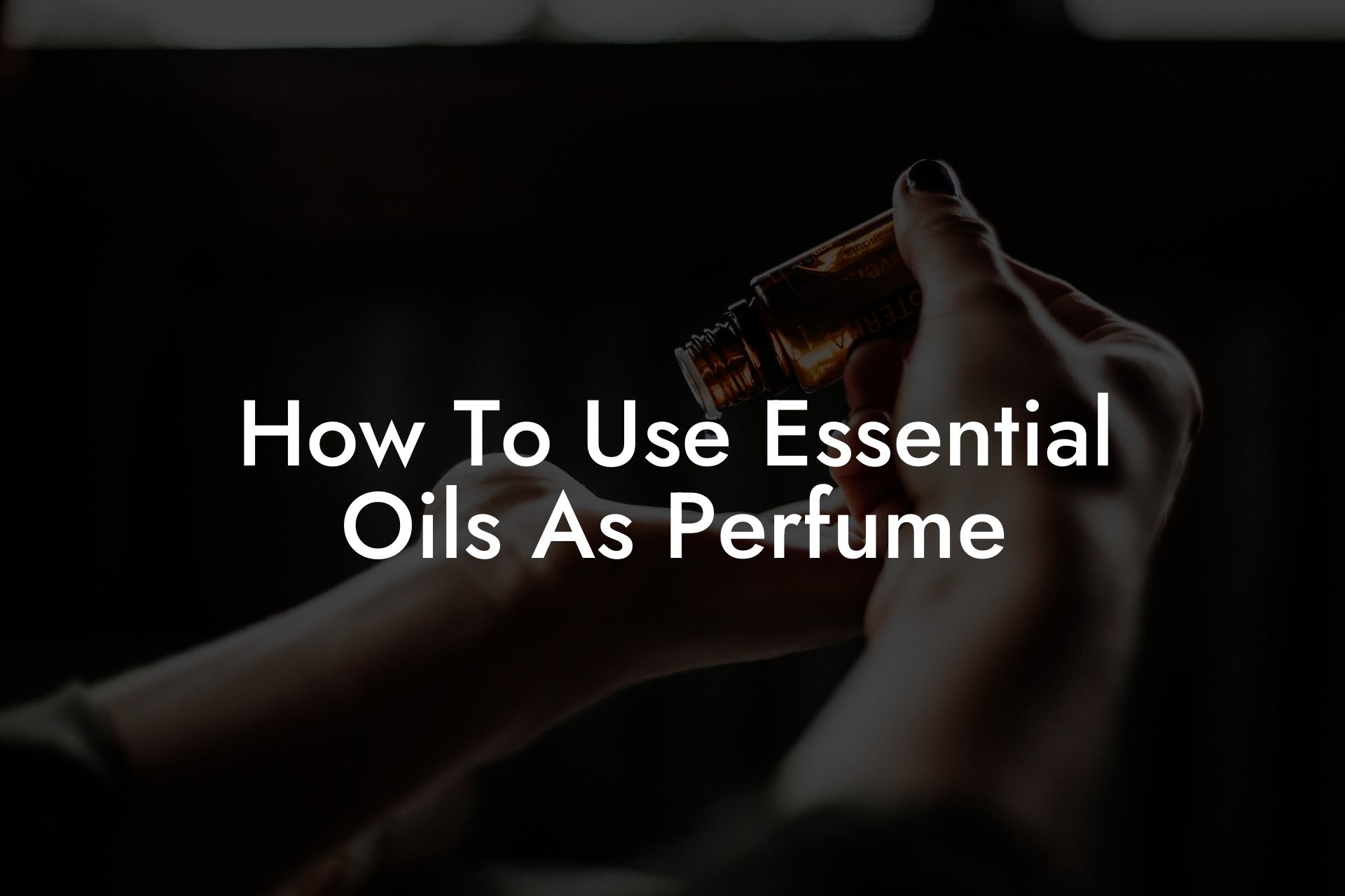 How To Use Essential Oils As Perfume
