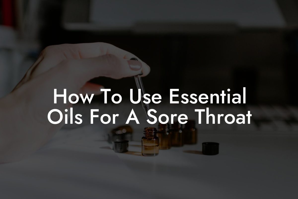How To Use Essential Oils For A Sore Throat