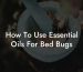 How To Use Essential Oils For Bed Bugs