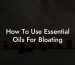 How To Use Essential Oils For Bloating