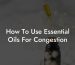 How To Use Essential Oils For Congestion