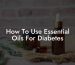 How To Use Essential Oils For Diabetes