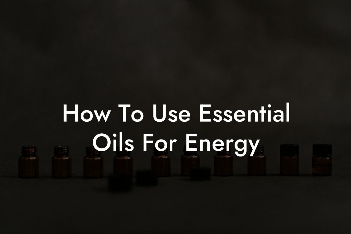 How To Use Essential Oils For Energy