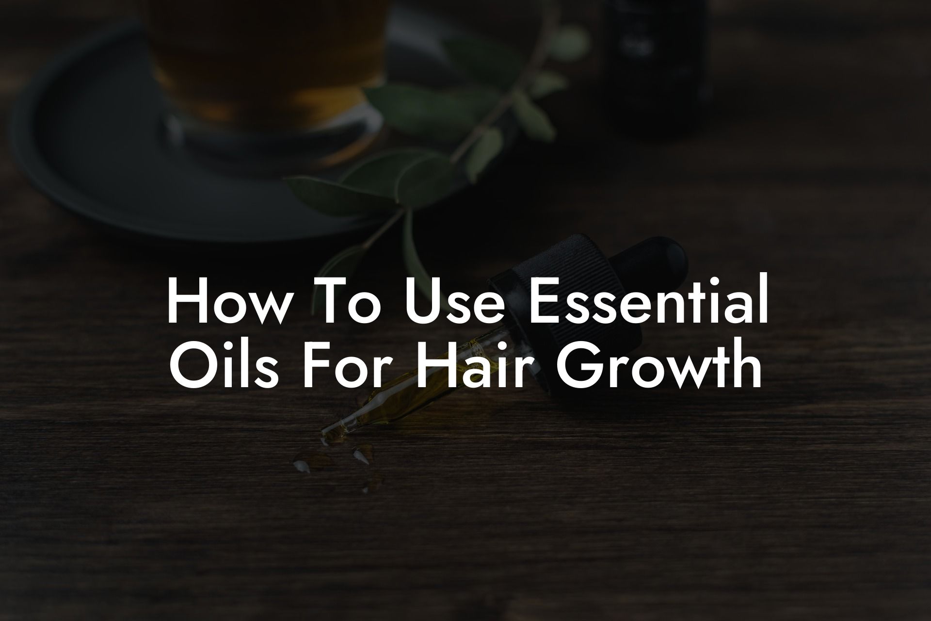 How To Use Essential Oils For Hair Growth