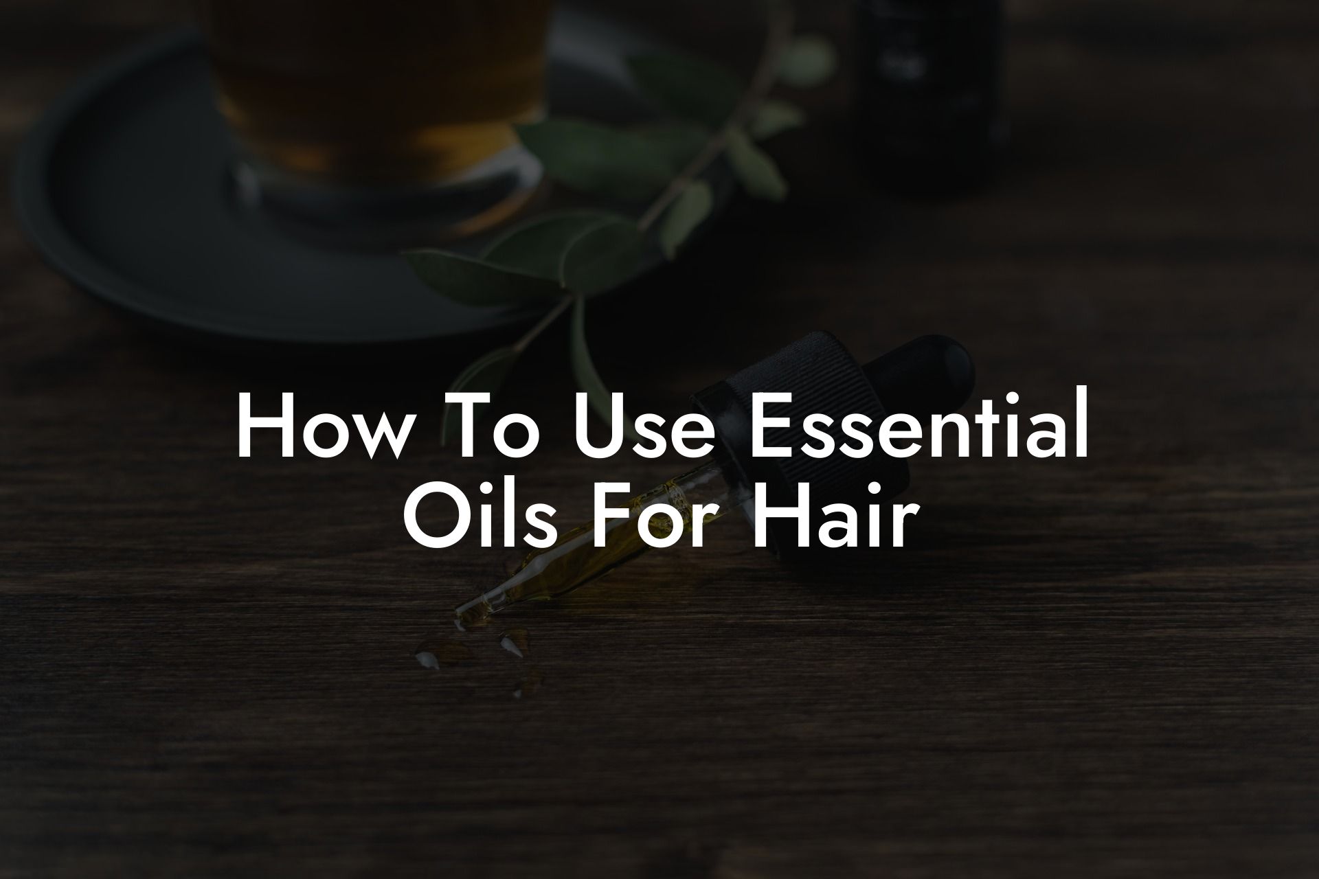 How To Use Essential Oils For Hair