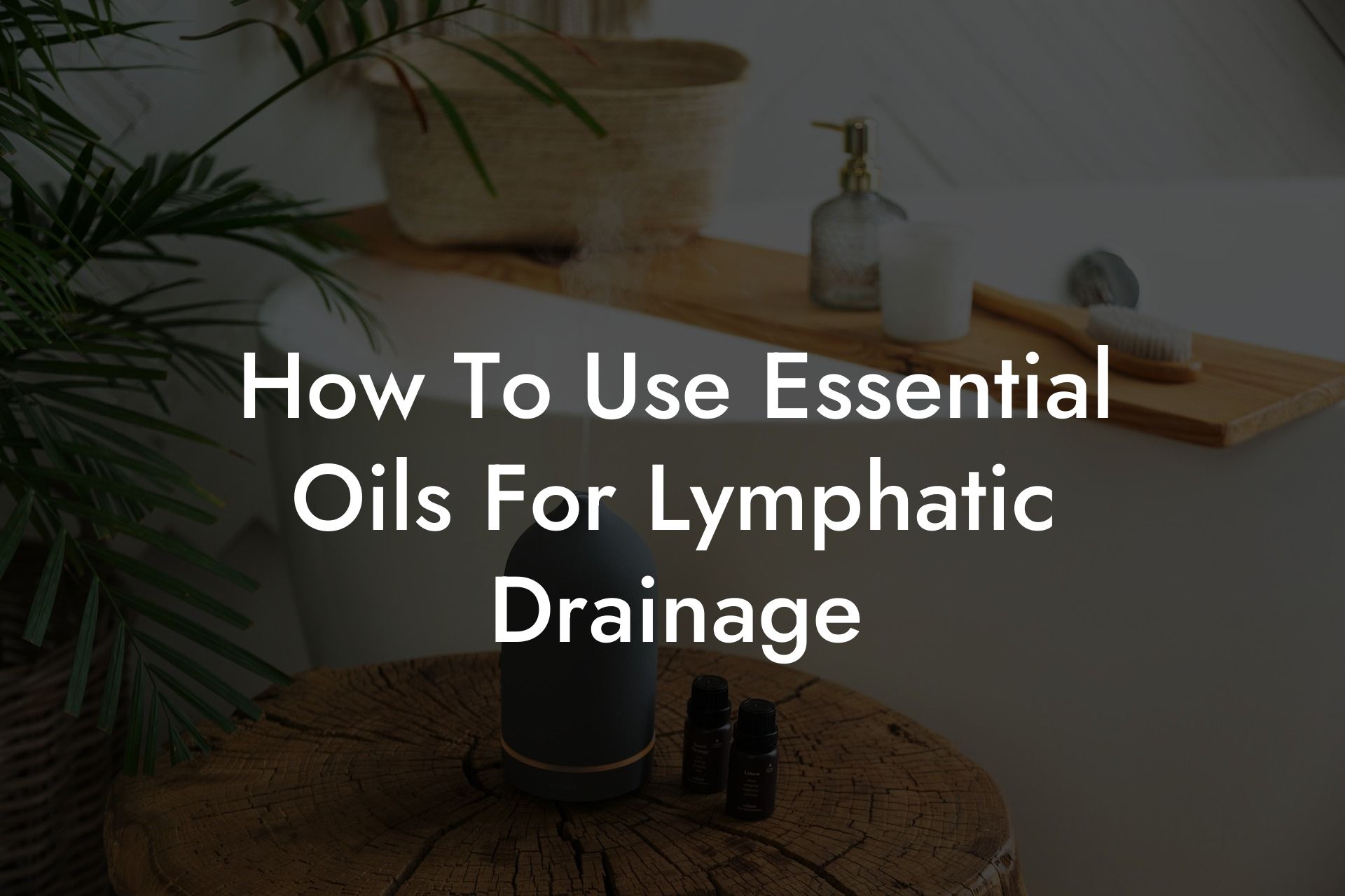 How To Use Essential Oils For Lymphatic Drainage