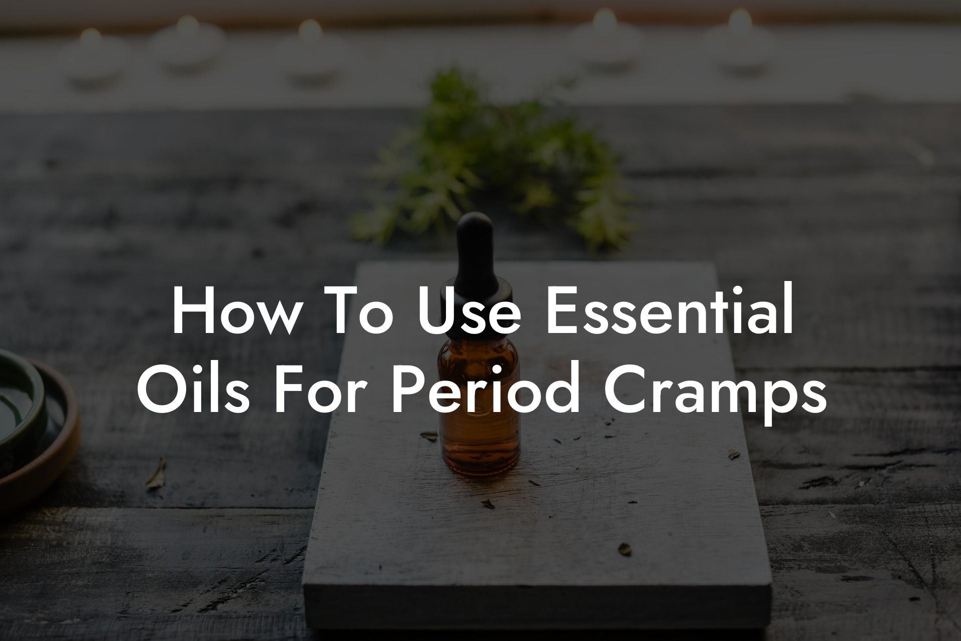 How To Use Essential Oils For Period Cramps