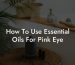 How To Use Essential Oils For Pink Eye