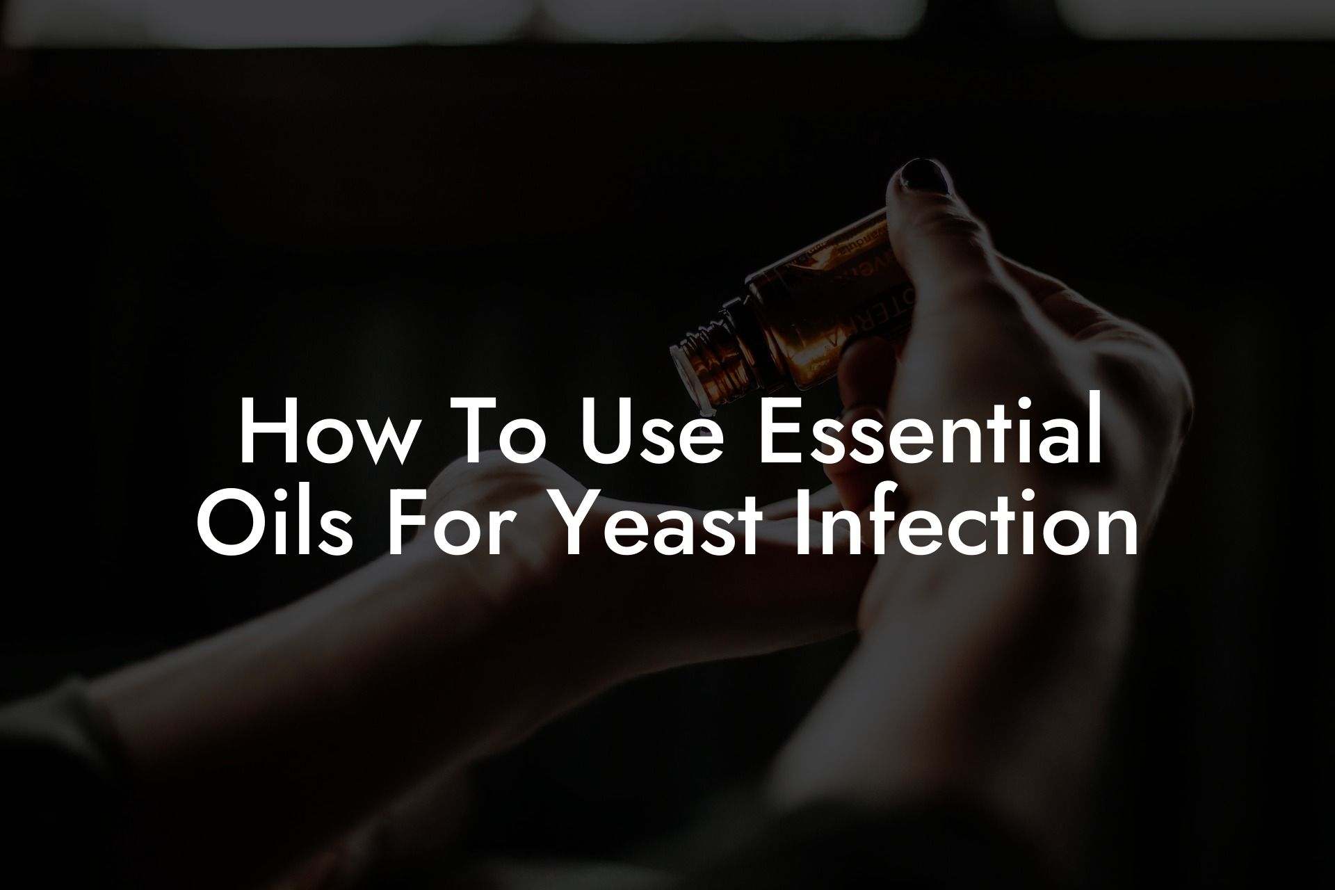 How To Use Essential Oils For Yeast Infection