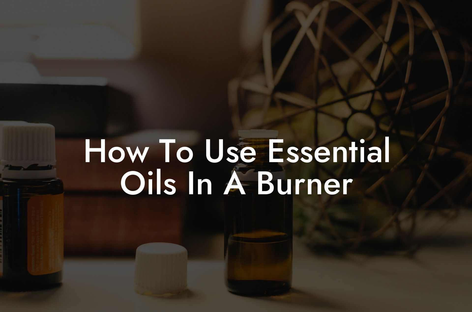How To Use Essential Oils In A Burner