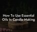 How To Use Essential Oils In Candle Making