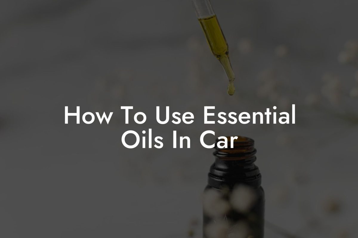 How To Use Essential Oils In Car