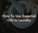 How To Use Essential Oils In Laundry
