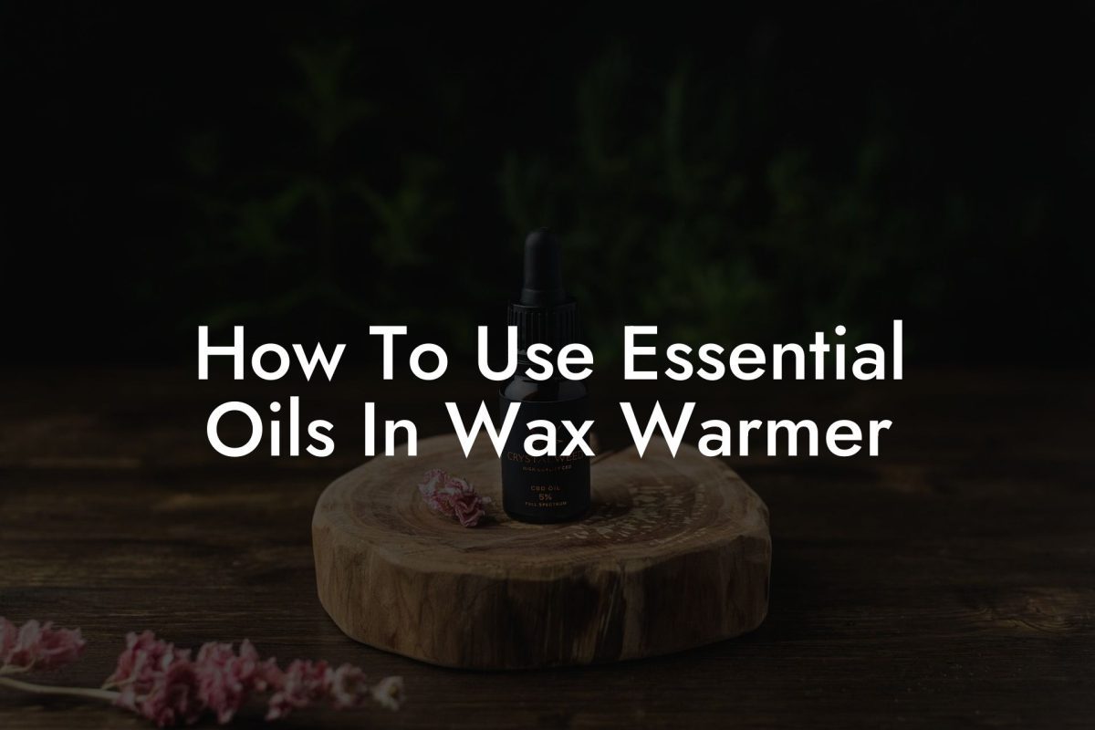 How To Use Essential Oils In Wax Warmer