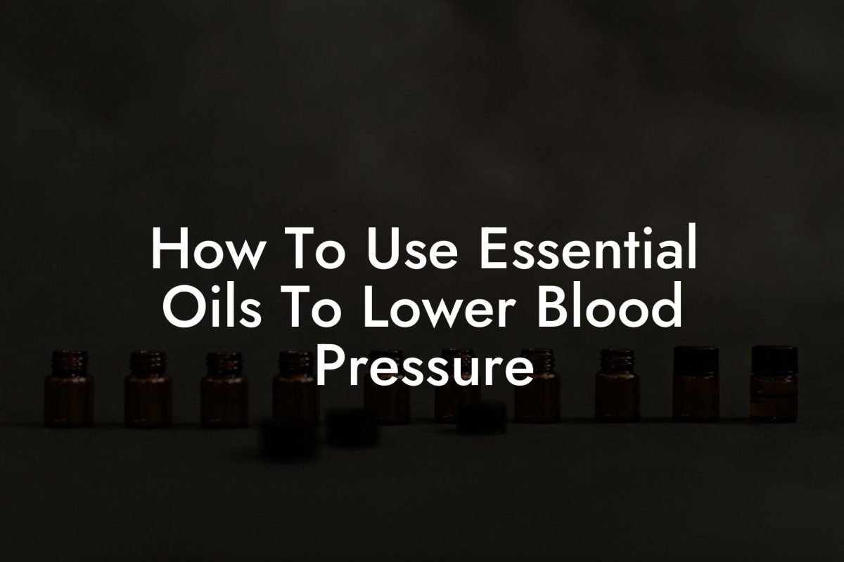 How To Use Essential Oils To Lower Blood Pressure