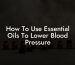 How To Use Essential Oils To Lower Blood Pressure